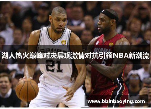 湖人热火巅峰对决展现激情对抗引领NBA新潮流